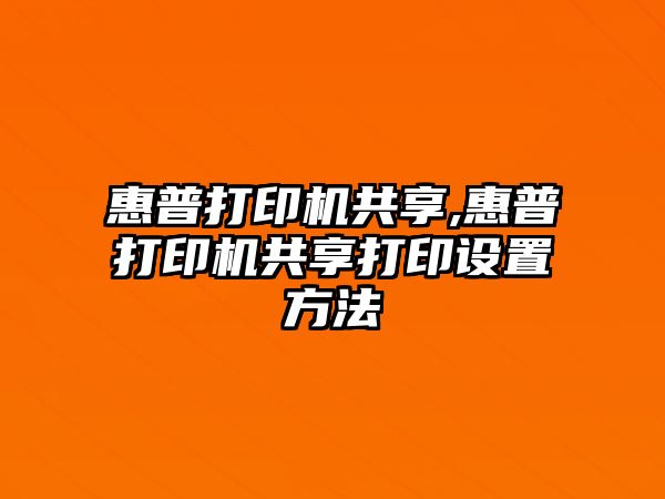惠普打印機共享,惠普打印機共享打印設置方法
