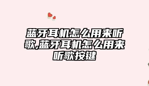 藍(lán)牙耳機(jī)怎么用來(lái)聽(tīng)歌,藍(lán)牙耳機(jī)怎么用來(lái)聽(tīng)歌按鍵