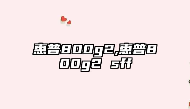 惠普800g2,惠普800g2 sff
