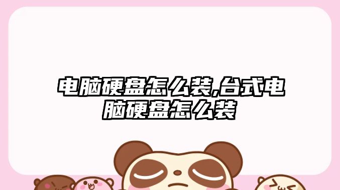 電腦硬盤怎么裝,臺式電腦硬盤怎么裝