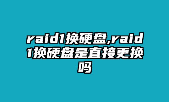 raid1換硬盤,raid1換硬盤是直接更換嗎
