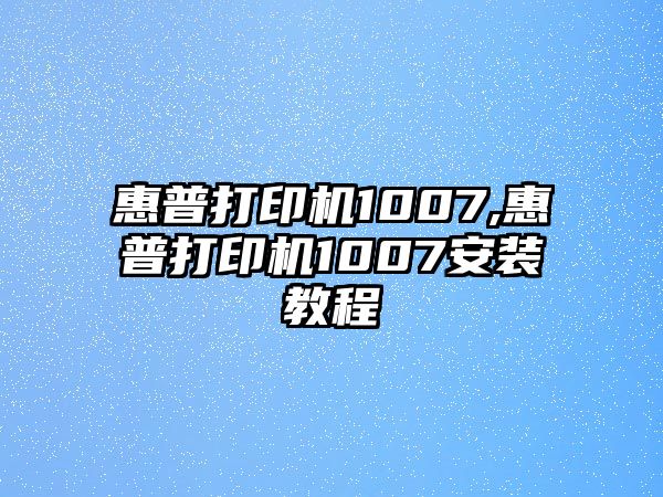 惠普打印機(jī)1007,惠普打印機(jī)1007安裝教程