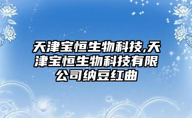 天津?qū)毢闵锟萍?天津?qū)毢闵锟萍加邢薰炯{豆紅曲