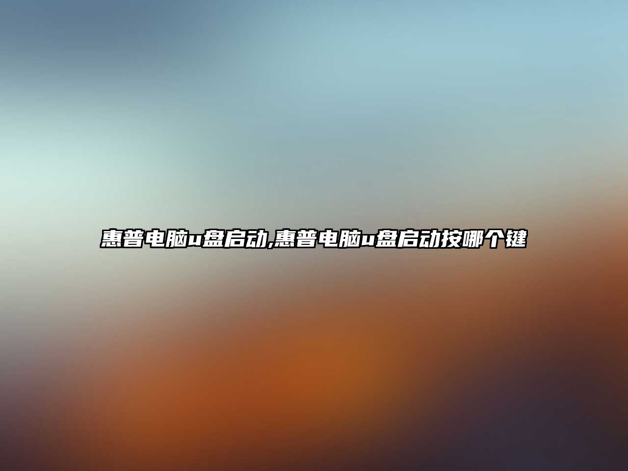 惠普電腦u盤啟動(dòng),惠普電腦u盤啟動(dòng)按哪個(gè)鍵