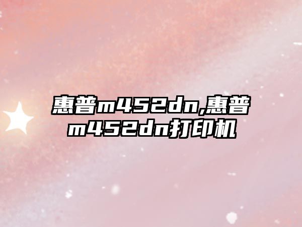 惠普m452dn,惠普m452dn打印機
