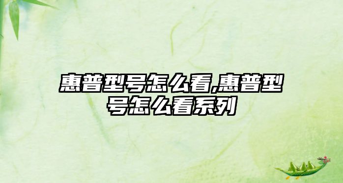 惠普型號怎么看,惠普型號怎么看系列