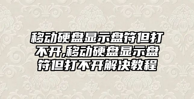 移動(dòng)硬盤(pán)顯示盤(pán)符但打不開(kāi),移動(dòng)硬盤(pán)顯示盤(pán)符但打不開(kāi)解決教程