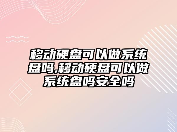 移動(dòng)硬盤可以做系統(tǒng)盤嗎,移動(dòng)硬盤可以做系統(tǒng)盤嗎安全嗎