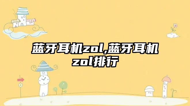 藍(lán)牙耳機(jī)zol,藍(lán)牙耳機(jī)zol排行