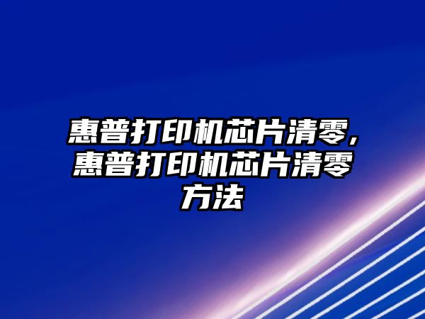 惠普打印機芯片清零,惠普打印機芯片清零方法
