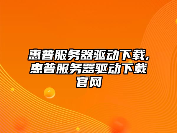 惠普服務(wù)器驅(qū)動(dòng)下載,惠普服務(wù)器驅(qū)動(dòng)下載官網(wǎng)