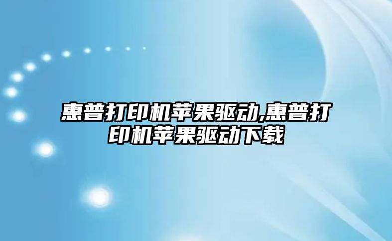 惠普打印機(jī)蘋果驅(qū)動(dòng),惠普打印機(jī)蘋果驅(qū)動(dòng)下載