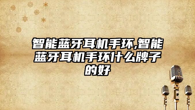智能藍牙耳機手環(huán),智能藍牙耳機手環(huán)什么牌子的好