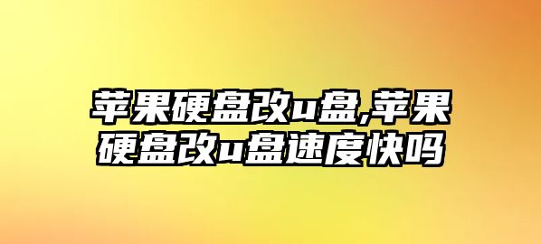 蘋果硬盤改u盤,蘋果硬盤改u盤速度快嗎