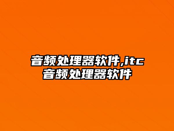 音頻處理器軟件,itc音頻處理器軟件