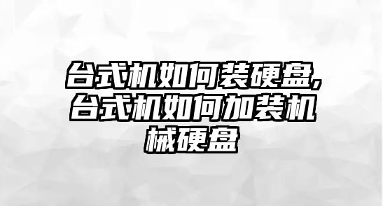 臺(tái)式機(jī)如何裝硬盤(pán),臺(tái)式機(jī)如何加裝機(jī)械硬盤(pán)
